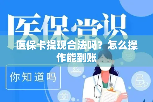医保卡提现合法吗？怎么操作能到账